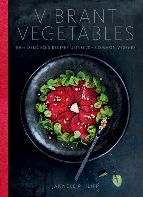 Vibrant Vegetables - 100+ Delicious Recipes Using 20+ Common Veggies