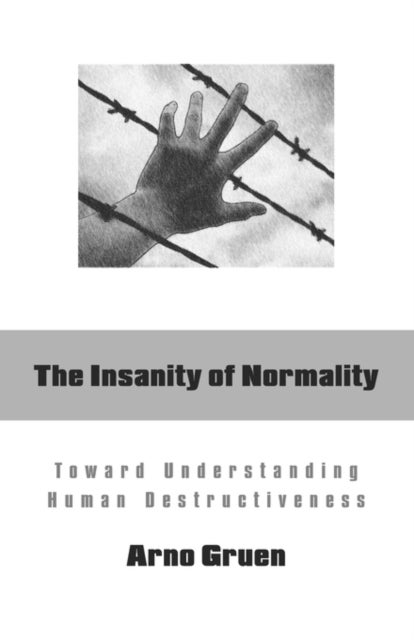 The Insanity of Normality - Toward Understanding Human Destructiveness