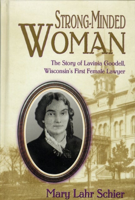 Strong-minded Woman - The Story of Lavinia Goodell, Wisconsin's First Female Lawyer