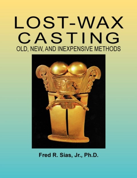 Lost-Wax Casting - Old, New, and Inexpensive Methods