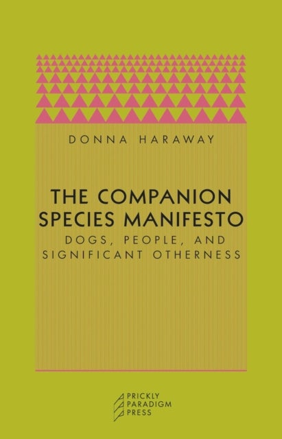 The Companion Species Manifesto - Dogs, People, and Significant Otherness
