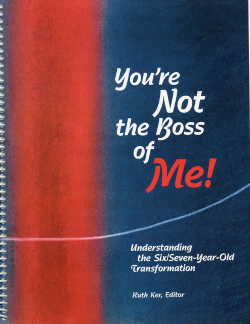 You're Not The Boss of Me! - Understanding the Six/Seven-Year-Old Transformation