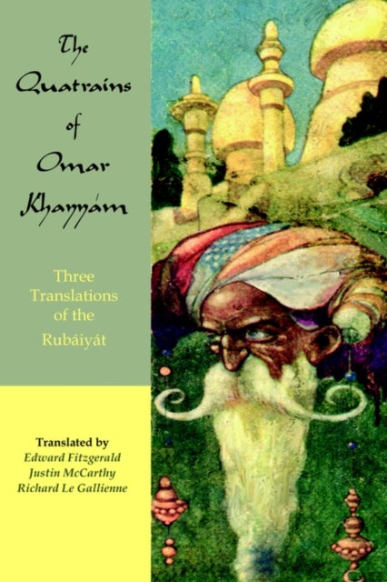 The Quatrains of Omar Khayyam - Three Translations of the Rubaiyat