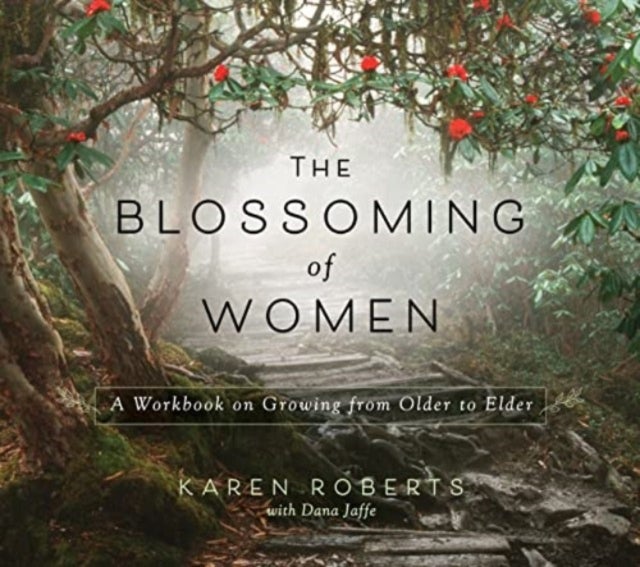 The Blossoming of Women - A Workbook on Growing from Older to Elder