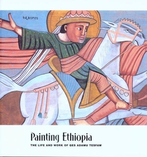 Painting Ethiopia – The Life and Work of Qes Adamu Tesfaw