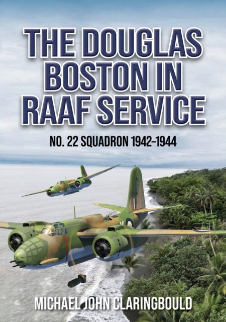 The Douglas Boston in RAAF Service - No. 22 Squadron 1942-1944