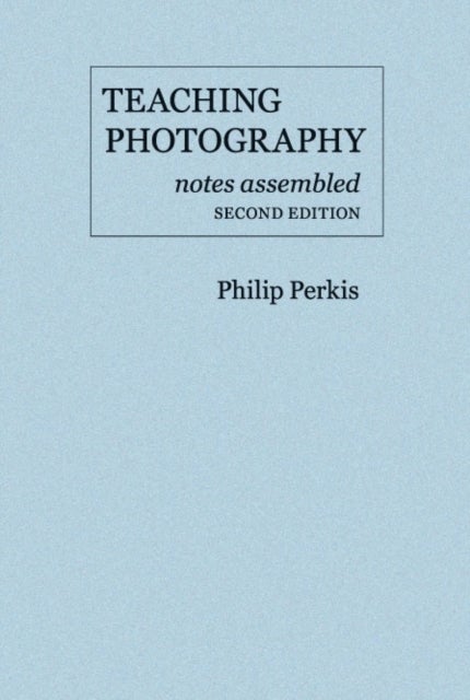 Teaching Photography, Notes Assembled - Second Edition