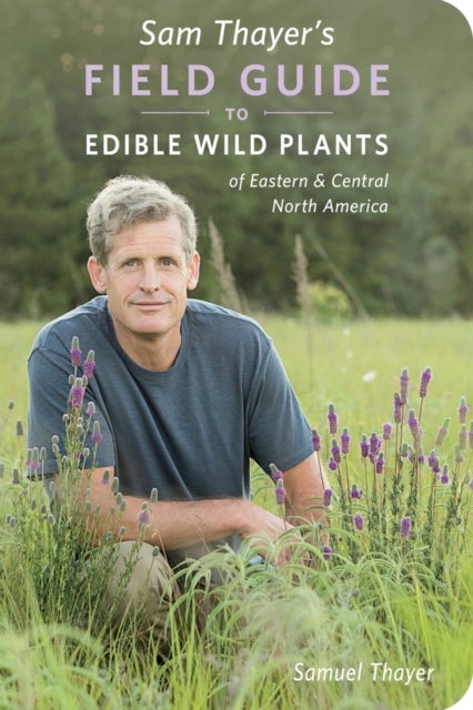 Sam Thayer's Field Guide to Edible Wild Plants - of Eastern and Central North America