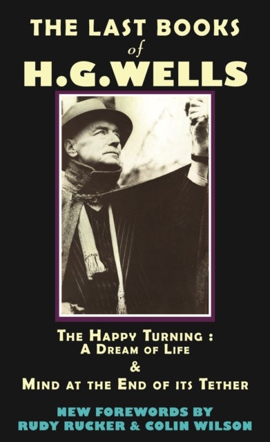 The Last Books of H.G. Wells - The Happy Turning: A Dream of Life & Mind at the End of its Tether