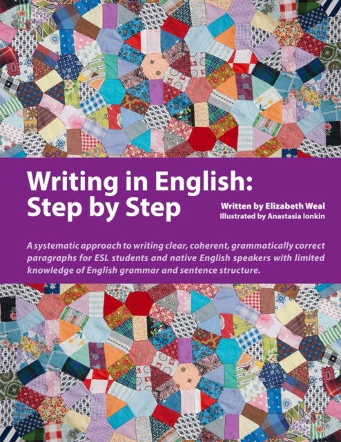 Writing in English: Step by Step - A Systematic Approach to Writing Clear, Coherent, Grammatically Correct Paragraphs for ESL Students and Native English Speakers with Limited Knowledge of English Grammar and Sentence Structure