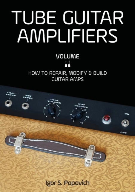 Tube Guitar Amplifiers Volume 2 - How to Repair, Modify & Build Guitar Amps