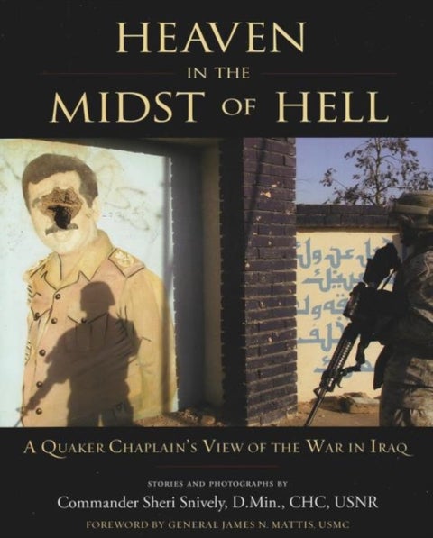 Heaven in the Midst of Hell - A Quaker Chaplain's View of the War in Iraq
