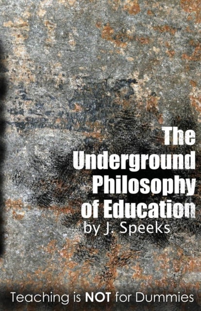 The Underground Philosophy Of Education - Teaching Is Not For Dummies