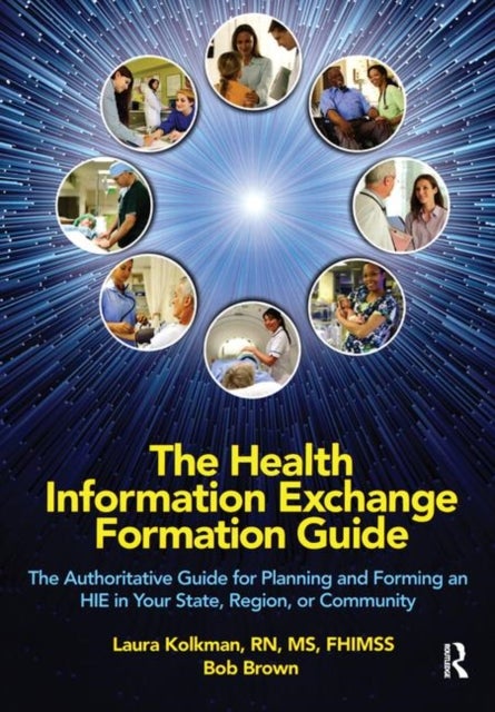 The Health Information Exchange Formation Guide - The Authoritative Guide for Planning and Forming an HIE in Your State, Region or Community
