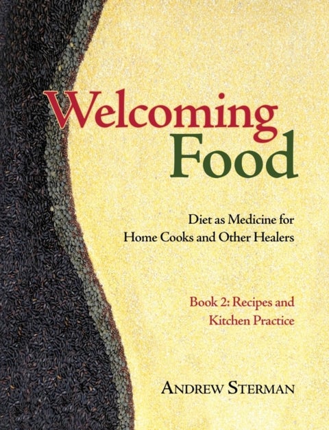 Welcoming Food, Book 2 - Recipes and Kitchen Practice: Diet as Medicine for Home Cooks and Other Healers