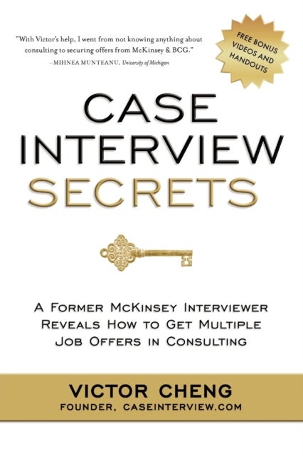 Case Interview Secrets - A Former McKinsey Interviewer Reveals How to Get Multiple Job Offers in Consulting