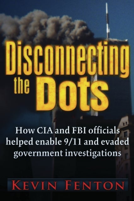 Disconnecting the Dots - How 9/11 Was Allowed to Happen
