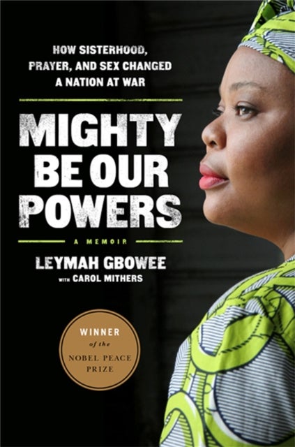 Mighty Be Our Powers - How Sisterhood, Prayer, and Sex Changed a Nation at War