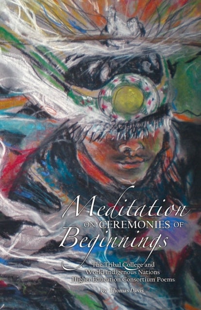Meditation on Ceremonies of Beginnings - The Tribal College and World Indigenous Nations Higher Education Consortium Poems
