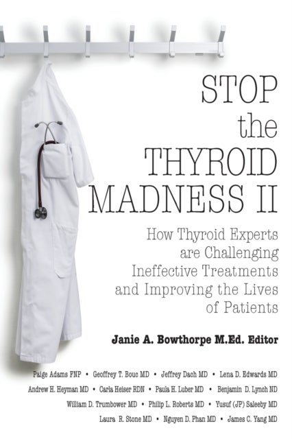 Stop the Thyroid Madness II - How Thyroid Experts Are Challenging Ineffective Treatments and Improving the Lives of Patients