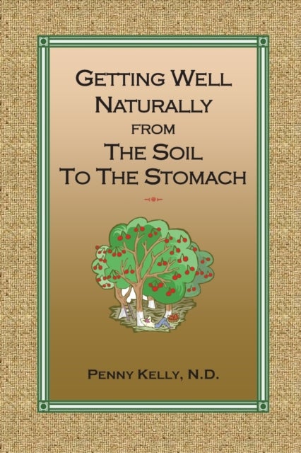 Getting Well Naturally from The Soil to The Stomach - Understanding the Connection Between the Earth and Your Health