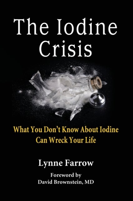 The Iodine Crisis - What You Don't know About Iodine Can Wreck Your Life