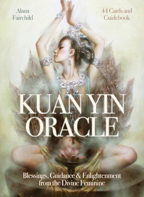 Kuan Yin Oracle - Blessings, Guidance & Enlightenment from the Divine Feminine
