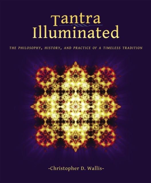 Tantra Illuminated - The Philosophy, History, and Practice of a Timeless Tradition