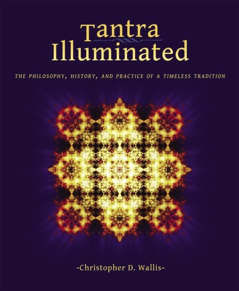 Tantra Illuminated - The Philosophy, History, and Practice of a Timeless Tradition