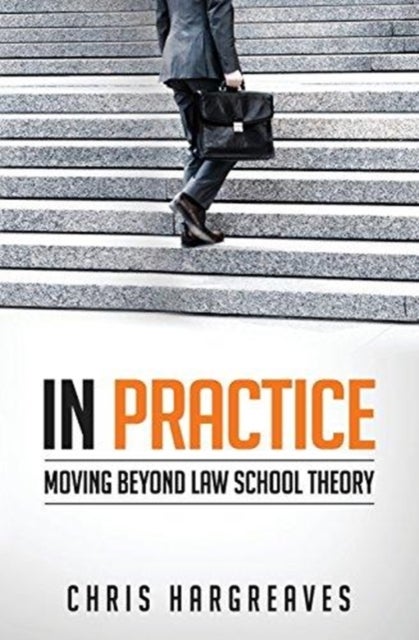 In Practice - Moving Beyond Law School Theory