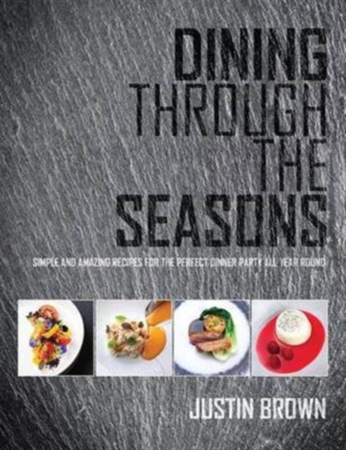 Dining Through the Seasons - Simple and Amazing Recipes for the Perfect Dinner Party All Year Round