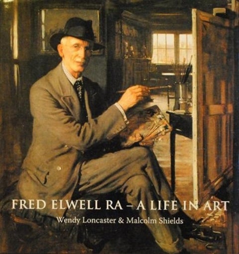 Fred Elwell R.A. - a Life in Art - A Perspective on a New Old Master