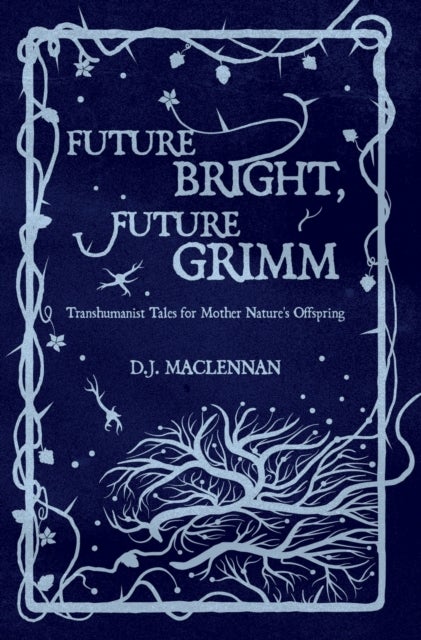Future Bright, Future Grimm - Transhumanist Tales for Mother Nature's Offspring