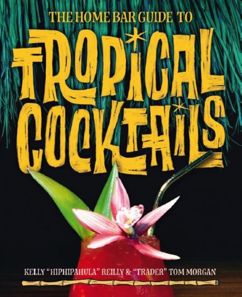 The Home Bar Guide To Tropical Cocktails - A Spirited Journey Through Suburbia's Hidden Tiki Temples