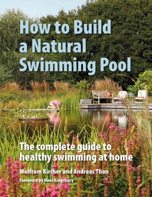 How to Build a Natural Swimming Pool - The Complete Guide to Healthy Swimming at Home