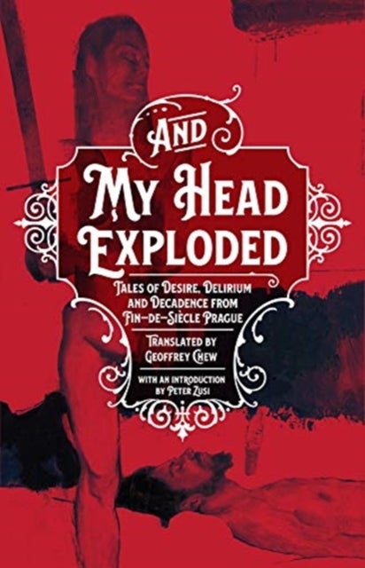 And My Head Exploded - Tales of desire, delirium and decadence from fin-de-siecle Prague