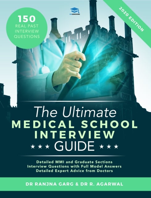 The Ultimate Medical School Interview Guide - Over 150 Commonly Asked Interview Questions, Fully Worked Explanations, Detailed Multiple Mini Interviews (MMI) Section, Includes Oxbridge Interview advice, UniAdmissions