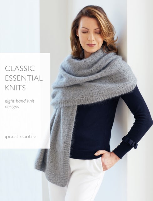 Classic Essential Knits - 8 hand knit designs by Quail Studio