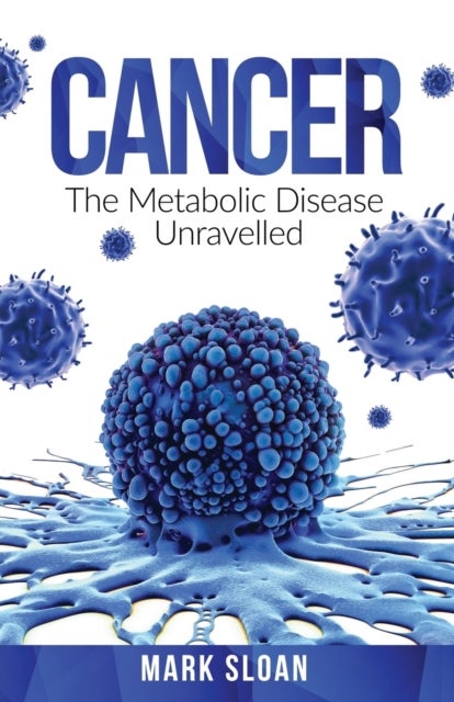 Cancer - The Metabolic Disease Unravelled