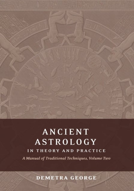 Ancient Astrology in Theory and Practice - A Manual of Traditional Techniques, Volume II: Delineating Planetary Meaning