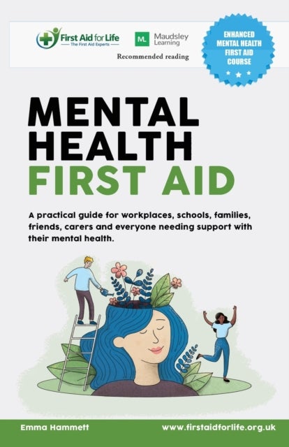 Mental Health First Aid - A practical guide for workplaces, schools, families, friends, carers and everyone needing support with their mental health.