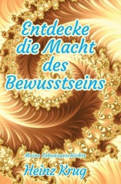 Entdecke die Macht des Bewusstseins - Meine Lebensgeschichte
