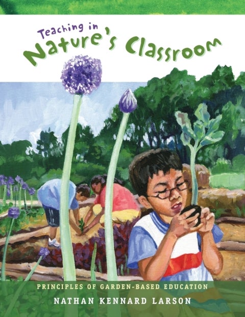 Teaching in Nature's Classroom - Principles of Garden-Based Education