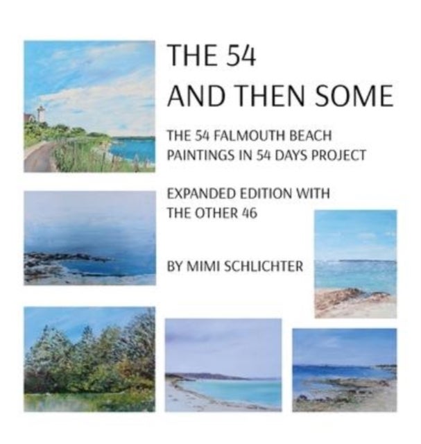 The 54 - And Then Some - The 54 Falmouth Beach Paintings in 54 Days Project, expanded edition with The Other 46