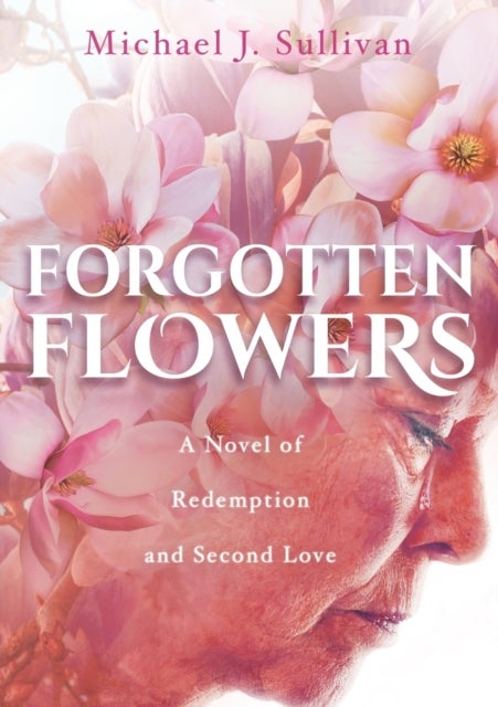 Forgotten Flowers - A Novel of Redemption and Second Love