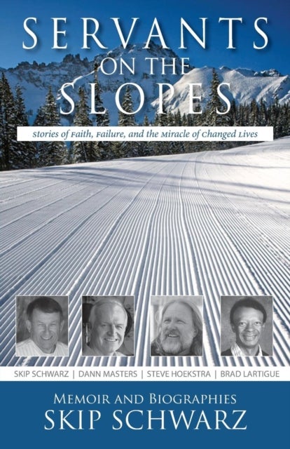 Servants on the Slopes - Stories of Faith, Failure, and the Miracle of Changed Lives