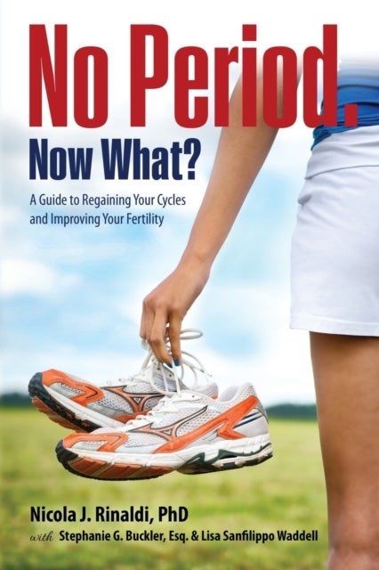No Period. Now What? - A Guide to Regaining Your Cycles and Improving Your Fertility