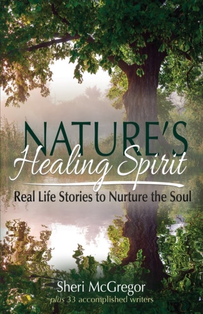 Nature's Healing Spirit - Real Life Stories to Nurture the Soul