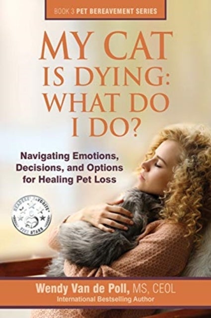 My Cat Is Dying - What Do I Do?: Navigating Emotions, Decisions, and Options for Healing Pet Loss