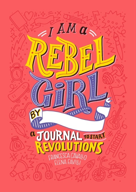 I Am A Rebel Girl: A Journal to Start Revolutions - A Journal to Start Revolutions